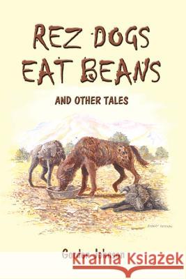 Rez Dogs Eat Beans: And Other Tales Johnson, Gordon 9780759664432 Authorhouse - książka