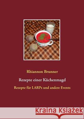 Rezepte einer Küchenmagd: Rezepte für LARPs und andere Events Rhiannon Brunner 9783739210513 Books on Demand - książka