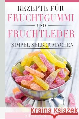 Rezepte für Fruchtgummi und Fruchtleder: Simpel selber machen. Süß, Stefan 9781791325718 Independently Published - książka