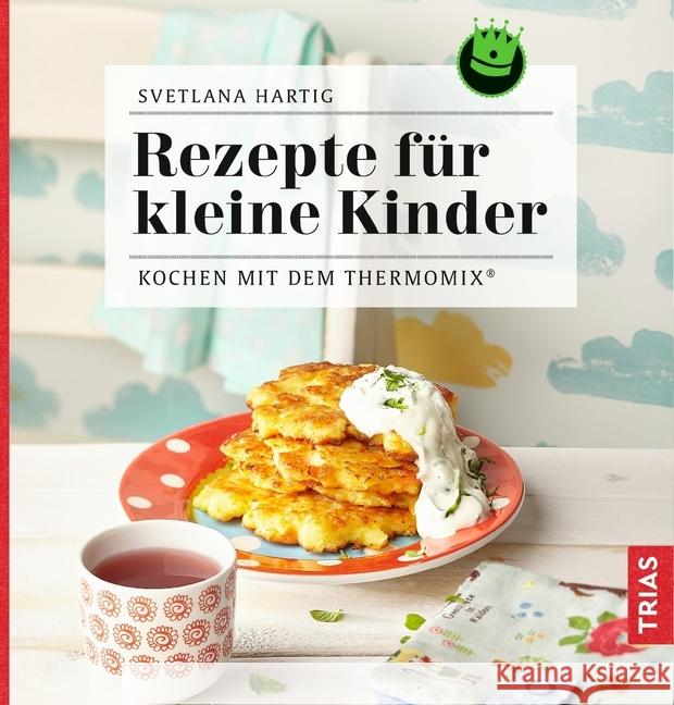 Rezepte für kleine Kinder : Kochen mit dem Thermomix® Hartig, Svetlana 9783432109718 Trias - książka