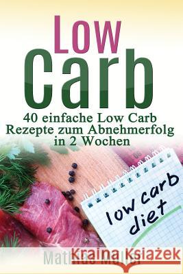 Rezepte ohne Kohlenhydrate - 40 einfache Low Carb Rezepte zum Abnehmerfolg in nur 2 Wochen Muller, Mathias 9781523762989 Createspace Independent Publishing Platform - książka