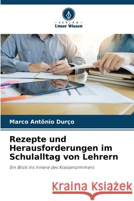Rezepte und Herausforderungen im Schulalltag von Lehrern Durço, Marco Antônio 9786208740207 Verlag Unser Wissen - książka