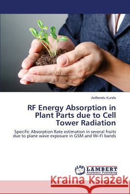 RF Energy Absorption in Plant Parts due to Cell Tower Radiation Kundu Ardhendu 9783659661310 LAP Lambert Academic Publishing - książka