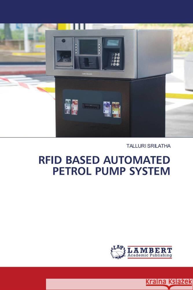 RFID BASED AUTOMATED PETROL PUMP SYSTEM SRILATHA, TALLURI 9786206738107 LAP Lambert Academic Publishing - książka