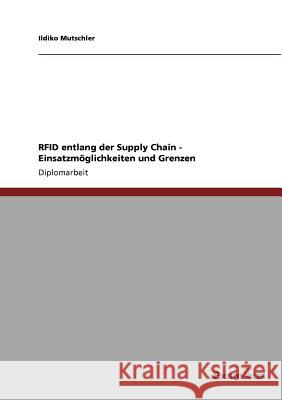 RFID entlang der Supply Chain - Einsatzmöglichkeiten und Grenzen Mutschler, Ildiko 9783869430669 Grin Verlag - książka