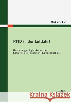 RFID in der Luftfahrt: Gestaltungsmöglichkeiten der Schnittstelle Passagier - Fluggesellschaft Fiedler, Martin 9783836675130 Diplomica - książka