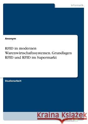 RFID in modernen Warenwirtschaftssystemen. Grundlagen RFID und RFID im Supermarkt Anonym 9783346850195 Grin Verlag - książka