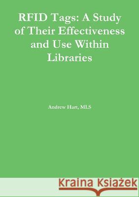 Rfid Tags: A Study of Their Effectiveness and Use Within Libraries Andrew Hart 9781312202610 Lulu.com - książka