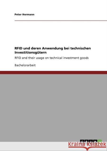 RFID und deren Anwendung bei technischen Investitionsgütern: RFID and their usage on technical investment goods Hermann, Peter 9783640776030 Grin Verlag - książka