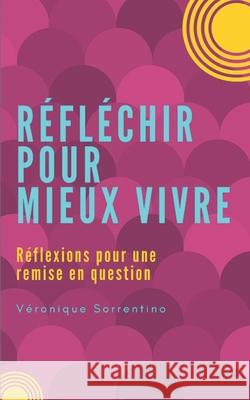 R?fl?chir pour mieux vivre: R?flexions pour une remise en question V?ronique Sorrentino 9781980700302 Independently Published - książka