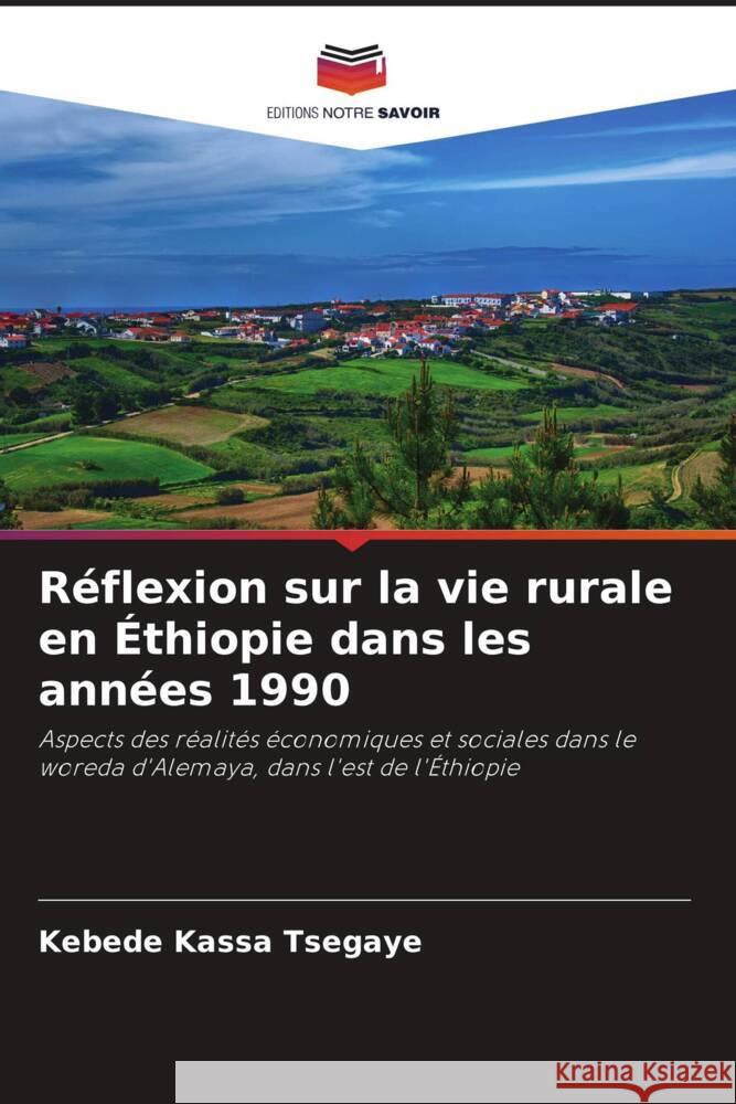 R?flexion sur la vie rurale en ?thiopie dans les ann?es 1990 Kebede Kassa Tsegaye 9786208226329 Editions Notre Savoir - książka