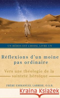 R?flexions d'un moine pas ordinaire: Vers une th?ologie de la saintet? h?ro?que Fr?re Emmanuel Labris Constance D Izabela Ciesinska 9781963123135 Saint Joseph Books - książka