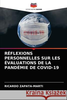 Réflexions Personnelles Sur Les Évaluations de la Pandémie de Covid-19 Zapata-Marti, Ricardo 9786204031750 Editions Notre Savoir - książka