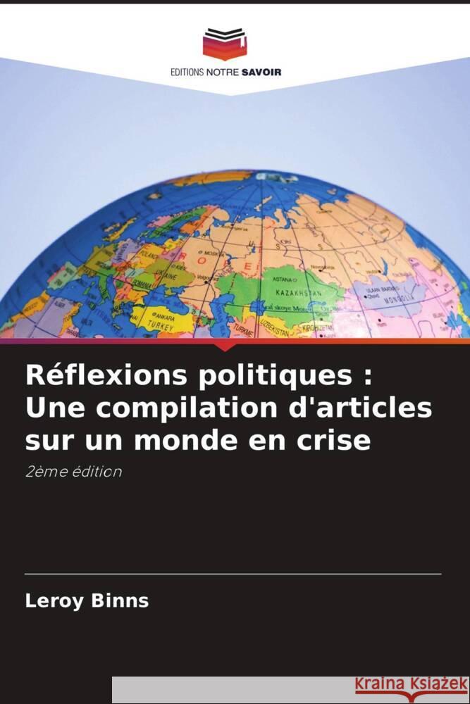 Réflexions politiques : Une compilation d'articles sur un monde en crise Binns, Leroy 9786206489030 Editions Notre Savoir - książka