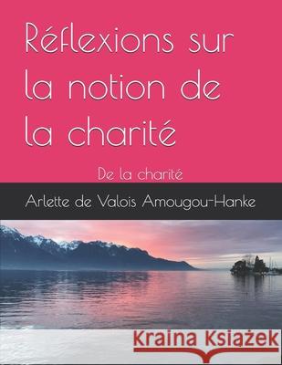Réflexions sur la notion de la charité: De la charité Jourdain de Valois Makomo Amougou, Arlette de Valois Amougou-Hanke, Arlette de Valois Amougou-Hanke 9798872152859 Independently Published - książka
