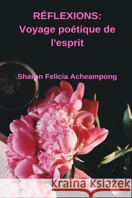 RÉFLEXIONS: Voyage poétique de l'esprit Sharon Felicia Acheampong 9780359672370 Lulu.com - książka