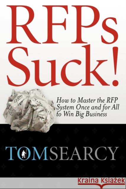 Rfps Suck! How to Master the RFP System Once and for All to Win Big Business Tom Searcy 9780982473962 Channel V Books - książka