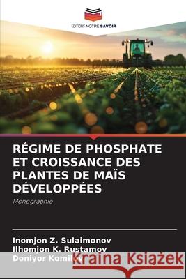 RÉGIME DE PHOSPHATE ET CROISSANCE DES PLANTES DE MAÏS DÉVELOPPÉES Sulaimonov, Inomjon Z., Rustamov, Ilhomjon K., Komilov, Doniyor 9786208704957 Editions Notre Savoir - książka