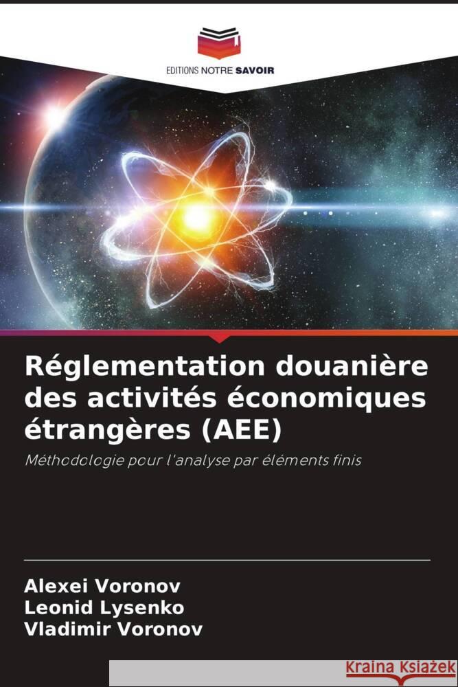 Réglementation douanière des activités économiques étrangères (AEE) Voronov, Alexei, Lysenko, Leonid, Voronov, Vladimir 9786204409528 Editions Notre Savoir - książka