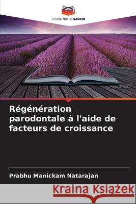 Régénération parodontale à l'aide de facteurs de croissance Manickam Natarajan, Prabhu 9786207481590 Editions Notre Savoir - książka