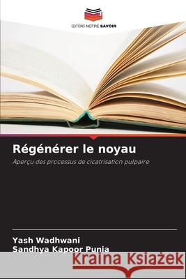 Régénérer le noyau Wadhwani, Yash, Punia, Sandhya Kapoor 9786209334344 Editions Notre Savoir - książka