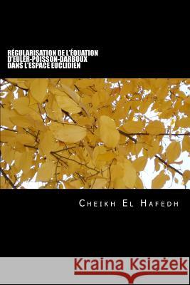 Régularisation des équations d'Euler-Poisson-Darboux dans l'espace euclidien: EPD Euclidien El Hafedh, Cheikh Mohamed 9781539367628 Createspace Independent Publishing Platform - książka