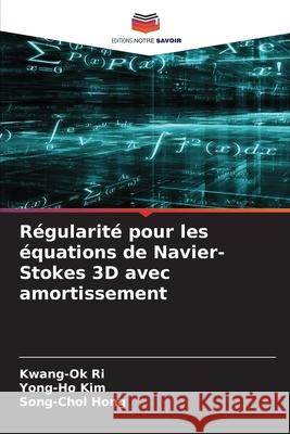 Régularité pour les équations de Navier-Stokes 3D avec amortissement Ri, Kwang-Ok, Kim, Yong-Ho, Hong, Song-Chol 9786208966294 Editions Notre Savoir - książka