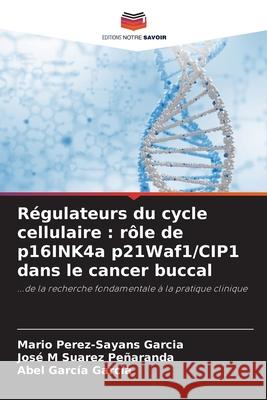 Régulateurs du cycle cellulaire : rôle de p16INK4a p21Waf1/CIP1 dans le cancer buccal Pérez-Sayáns García, Mario, Suárez Peñaranda, José M, García García, Abel 9786208909581 Editions Notre Savoir - książka