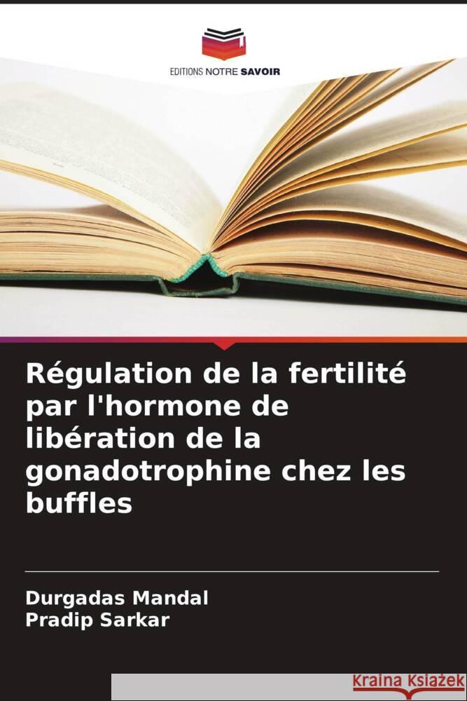 R?gulation de la fertilit? par l'hormone de lib?ration de la gonadotrophine chez les buffles Durgadas Mandal Pradip Sarkar 9786207493791 Editions Notre Savoir - książka