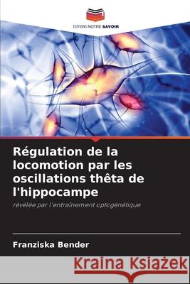 Régulation de la locomotion par les oscillations thêta de l'hippocampe Bender, Franziska 9786208983482 Editions Notre Savoir - książka