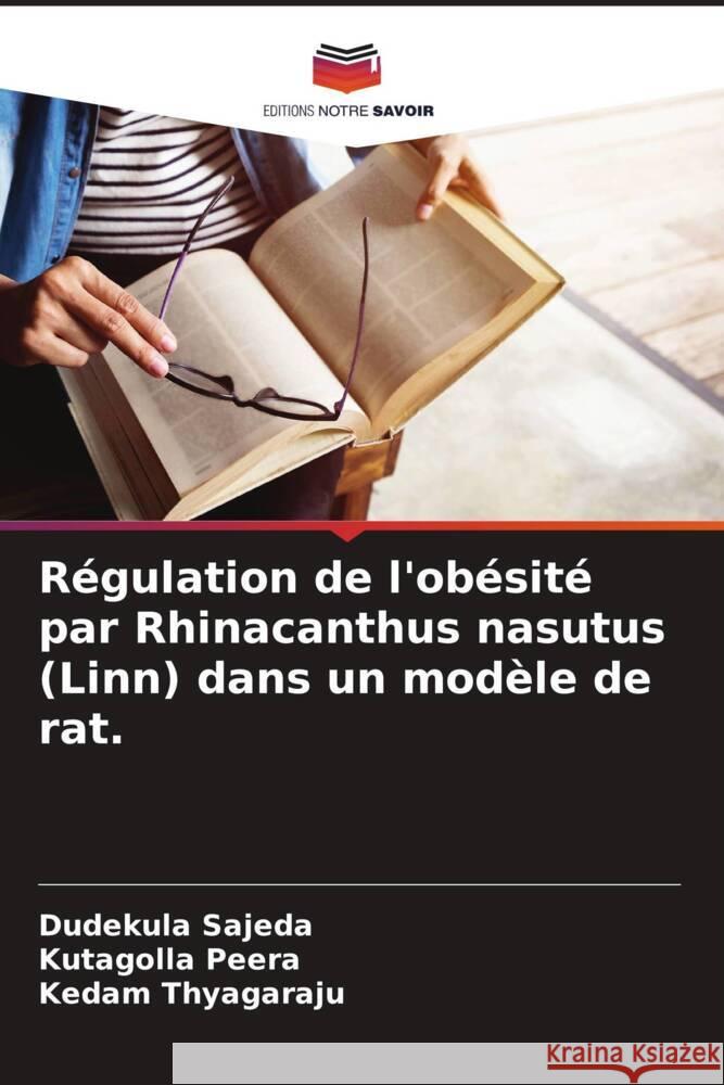 Régulation de l'obésité par Rhinacanthus nasutus (Linn) dans un modèle de rat. Sajeda, Dudekula, Peera, Kutagolla, Thyagaraju, Kedam 9786204870045 Editions Notre Savoir - książka