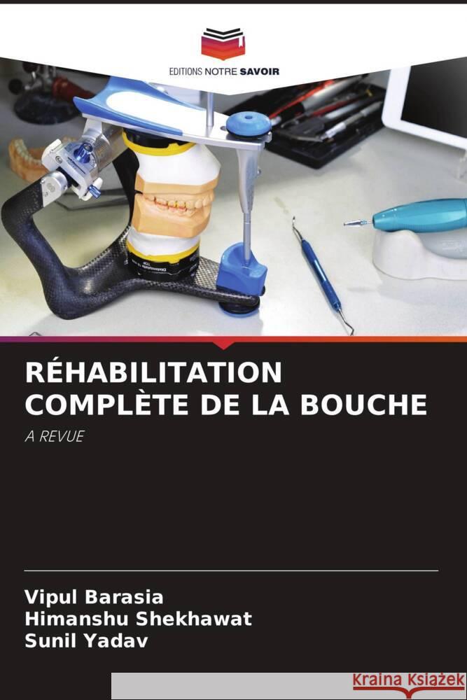 RÉHABILITATION COMPLÈTE DE LA BOUCHE Barasia, Vipul, Shekhawat, Himanshu, Yadav, Sunil 9786204901275 Editions Notre Savoir - książka