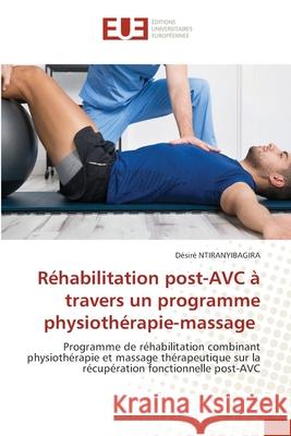 Réhabilitation post-AVC à travers un programme physiothérapie-massage NTIRANYIBAGIRA, Désiré 9786209128561 Éditions universitaires européennes - książka