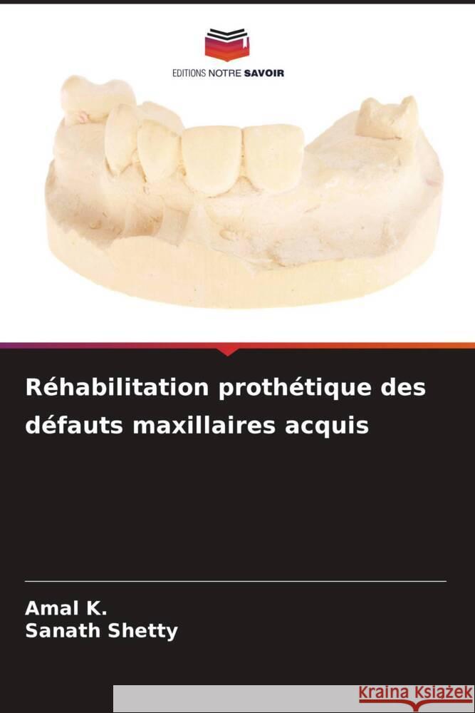 Réhabilitation prothétique des défauts maxillaires acquis K., Amal, Shetty, Sanath 9786206322498 Editions Notre Savoir - książka