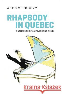 Rhapsody in Quebec: On the Path of an Immigrant Child Akos Verboczy Casey Roberts 9781771861021 Baraka Books - książka