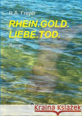 Rhein.Gold.Liebe.Tod.: Roman R. a. Freyer 9783347346246 Tredition Gmbh - książka