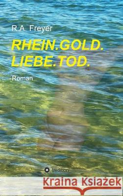 Rhein.Gold.Liebe.Tod.: Roman R. a. Freyer 9783347346253 Tredition Gmbh - książka