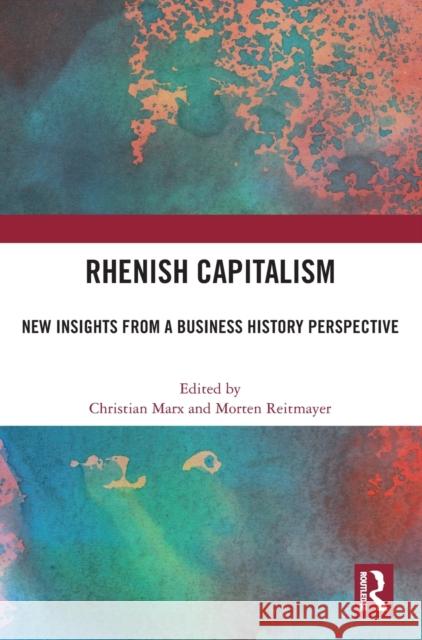 Rhenish Capitalism: New Insights from a Business History Perspective Christian Marx Morten Reitmayer 9781032193151 Routledge - książka