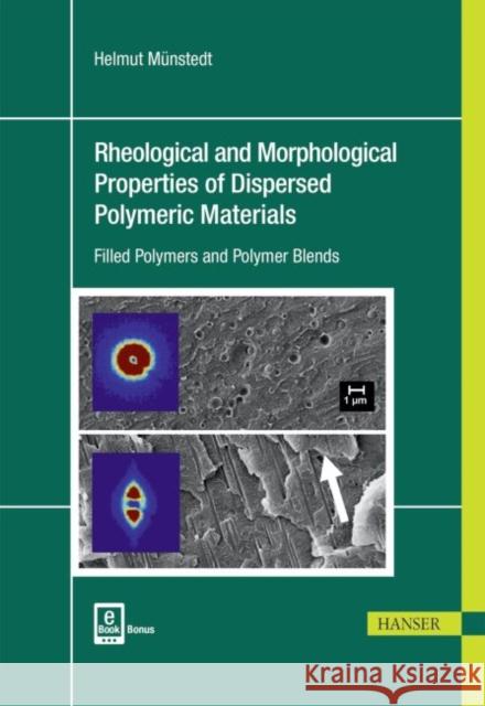 Rheological and Morphological Properties of Dispersed Polymeric Materials: Filled Polymers and Polymer Blends Münstedt, Helmut 9781569906071 Hanser Fachbuchverlag - książka