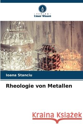 Rheologie von Metallen Stanciu, Ioana 9786209164897 Verlag Unser Wissen - książka