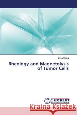 Rheology and Magnetolysis of Tumor Cells Wang Biran 9783659373824 LAP Lambert Academic Publishing - książka