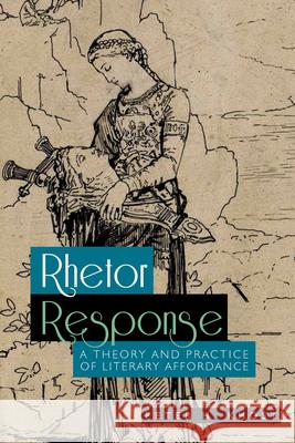 Rhetor Response: A Theory and Practice of Literary Affordance Peter H. Khost 9781607327752 Utah State University Press - książka