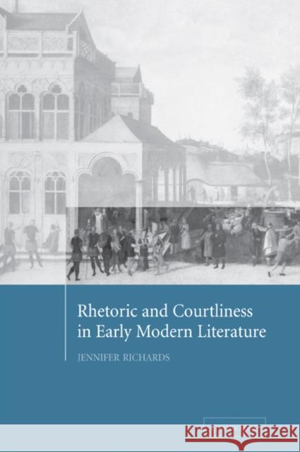 Rhetoric and Courtliness in Early Modern Literature Jennifer Richards 9780521035712 Cambridge University Press - książka