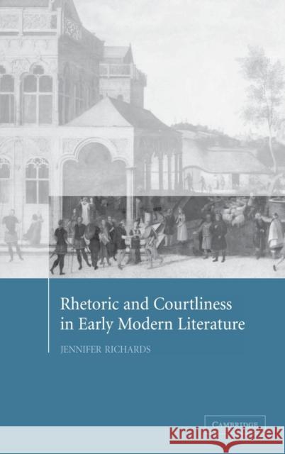 Rhetoric and Courtliness in Early Modern Literature Jennifer Richards 9780521824705 Cambridge University Press - książka