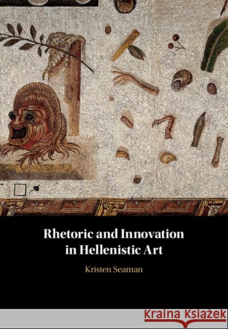 Rhetoric and Innovation in Hellenistic Art Kristen Seaman 9781108490917 Cambridge University Press - książka