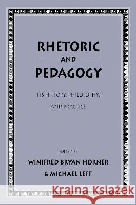 Rhetoric and Pedagogy : Its History, Philosophy, and Practice: Essays in Honor of James J. Murphy Horner                                   Winifred Bryan Horner Michael Leff 9780805818215 Lawrence Erlbaum Associates - książka