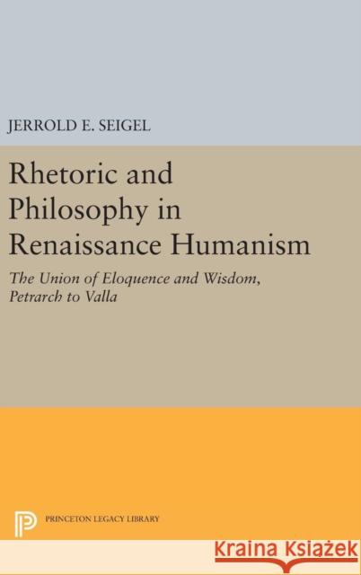 Rhetoric and Philosophy in Renaissance Humanism Jerrold E. Seigel 9780691649221 Princeton University Press - książka