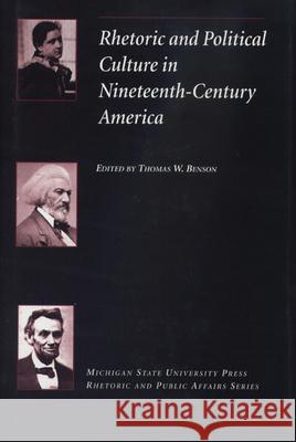 Rhetoric and Political Culture in Nineteenth-Century America Thomas W. Benson 9780870134685 Michigan State University Press - książka