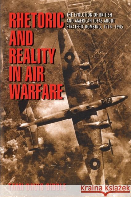 Rhetoric and Reality in Air Warfare: The Evolution of British and American Ideas about Strategic Bombing, 1914-1945 Biddle, Tami 9780691120102 Princeton University Press - książka