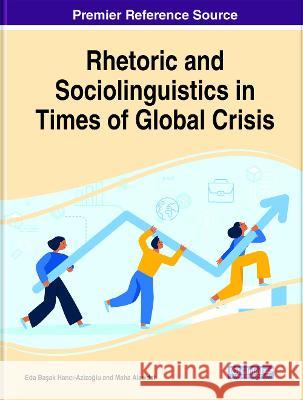 Rhetoric and Sociolinguistics in Times of Global Crisis Eda Başak Hancı-Azizoglu Maha Alawdat 9781799867326 Information Science Reference - książka